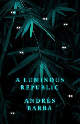 A Luminous Republic by Andres Barba