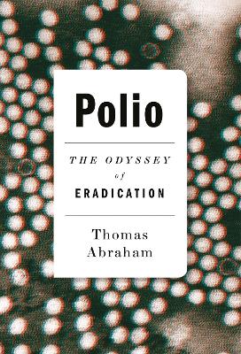 Polio: The Odyssey of Eradication by Thomas Abraham