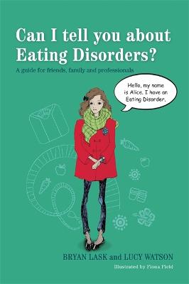 Can I tell you about Eating Disorders?: A guide for friends, family and professionals by Fiona Field, Bryan Lask, and Lucy Watson