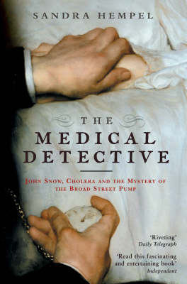 The Medical Detective: John Snow, Cholera And The Mystery Of The Broad Street Pump by Sandra Hempel