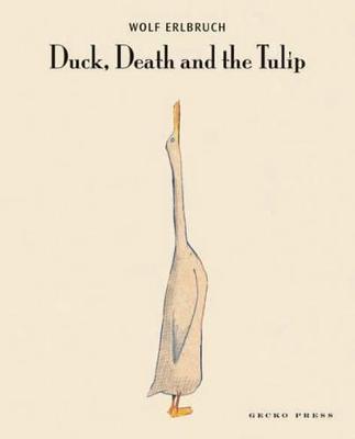 Duck, Death and the Tulip by Wolf Erlbruch, and Wolf Erlbruch