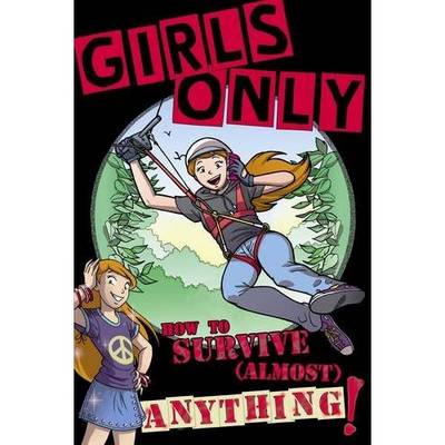 Girls Only: How To Survive Almost Anything