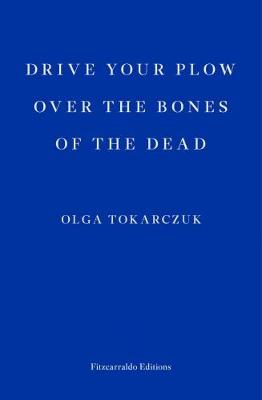 Drive your Plow over the Bones of the Dead by Olga Tokarczuk, and Antonia Lloyd-Jones