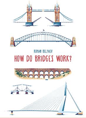 How Do Bridges Work? by Roman Belyaev, Roman Belyaev, and Ruth Ahmedzai Kemp