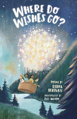 Where Do Wishes Go?: Poems by Debra Bertulis and Jess Mason
