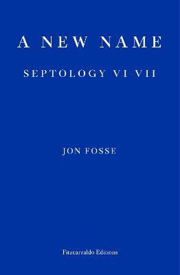 A New Name: Septology VI-VII by Jon Fosse, and Damion Searls