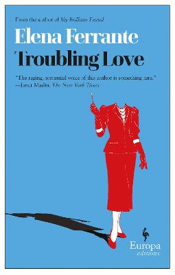 Troubling Love: The first novel by the author of My Brilliant Friend by Elena Ferrante, and Ann Goldstein