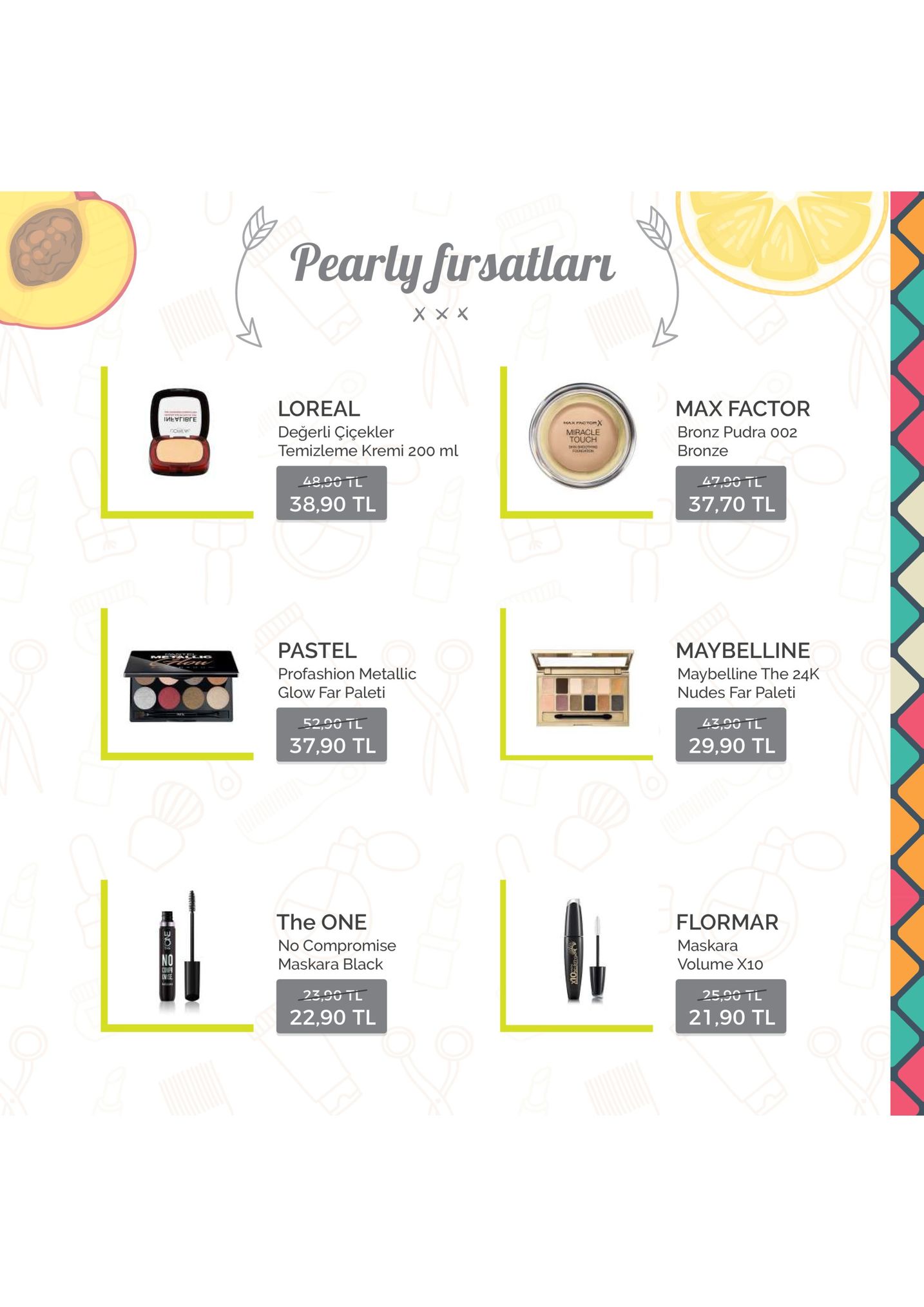 pearly firsatlaru max factor bronz pudra o02 bronze loreal evribre değerli çiçekler temizleme kremi 200 ml miracle touch 48,90 tl 38,90 tl 37,70 tl pastel profashion metallic glow far paleti maybelline maybelline the 24k 52,90 tl 37,90 tl 29,90 tl flormar maskara volume x10 the one no compromise maskara black no 22,90 tl 21,90 tl