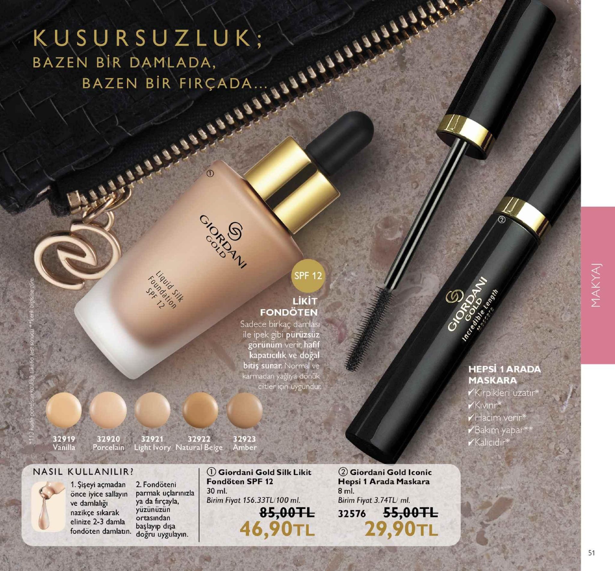 kusursuzluk; bazen bir damlada, bazen bir firçada spf 12 likit fondöten sadece birkaç damlas ile ipek gibi pürüzsüz görünüm verir hafif kapatıcılık ve doğal bitiş sunar. normal ve karmadan yağlıya dönük ciltler için uygundur hepsi 1 arada maskara kirpikleri uzatir* rir placia verir 3291932920 32921 vanilla porcelain light ivory natural beige amber ybakim yapar kalicidir 32922 32923 ①giordani gold silk likit fondöten spf 12 ②giordani gold iconic hepsi 1 arada maskara 8 ml. birim fiyat 3.74tl/ ml nasil kullanilir? 1. şişeyi açmadan 2. fondöteni önce iyice sallayın parmak uçlarınızla 30 ml. ve damlalığ nazikçe sıkarak üzünüzün elinize 2-3 damla başlayp disa fondöten damlatın. doğru uygulayın. ya da firçayla, birim fiyat 156.33tl/100 ml 85,00tl 32576 55,00tl 46,90tl 29,90tl ortasindan 51 