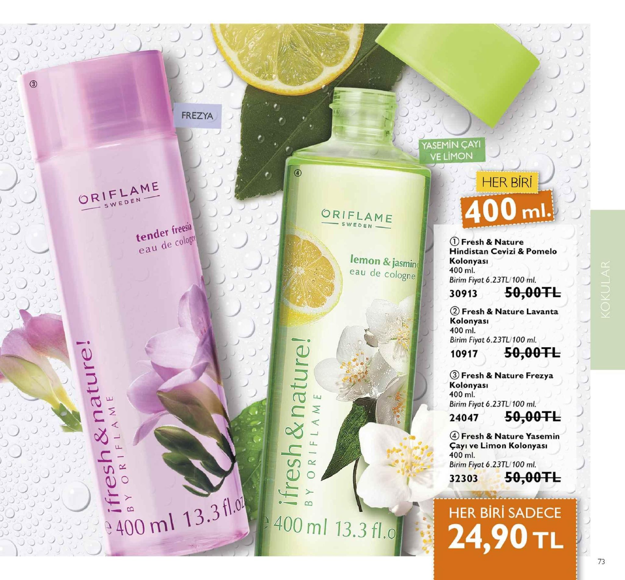 frezya yasemin çayi ve limon her biri oriflame 400 ml oriflame tender freesia eau de cologte ① fresh & nature hindistan cevizi & pomelo kolonyasi 400 ml birim fiyat 6.23tl/100 ml. 3091350-00tl lemon & jasmin eau de cologne ② fresh & nature lavanta kolonyasi 400 ml. birim fiyat 6.23tl/100 ml. 1091750-00tl ③ fresh & nature frezya kolonyası 400 ml birim fiyat 6.23tl/100 ml. 24047 50,00干し ④ fresh & nature yasemin cayı ve limon kolonyası 400 ml. birim fiyat 6.23tl/100 ml. 32303 50,00干し her biri sadece 400 ml 13.3 fl 9400 ml 13.3 fl. 24,90 tl 01. 73 