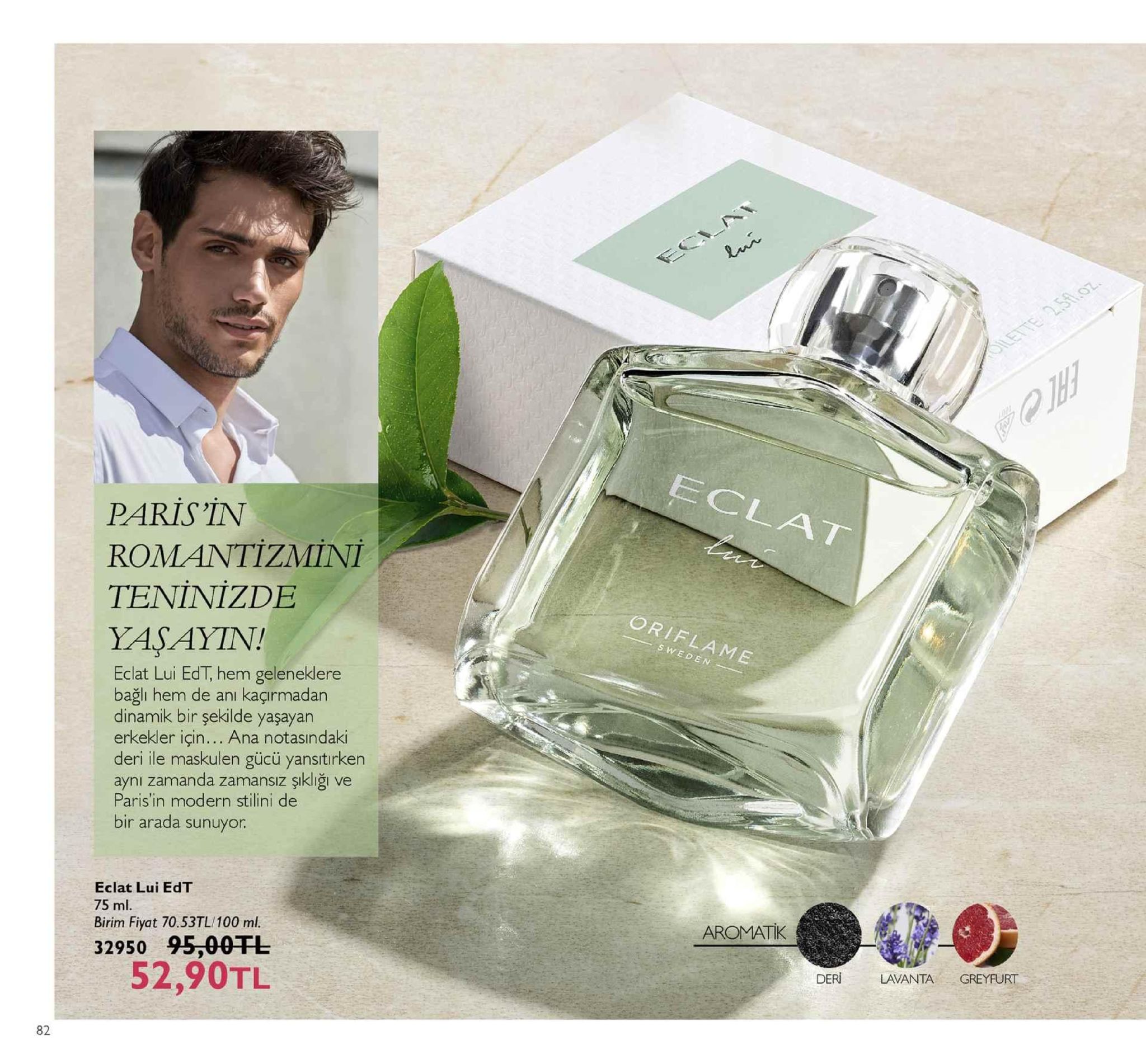 eclat paris in romatizmîni teninizde oriflame yasayin eclat lui edt, hem geleneklere bağlı hem de ani kaçırmadan dinamik bir şekilde yaşayan erkekler için... ana notasındaki deri ile maskulen gücü yansitirken aynı zamanda zamansız şikliğı ve paris'in modern stilini de bir arada sunuyor. eclat lui edt 75 ml. birim fiyat 70.53tl/100 ml. 32950 95,00fl aromatik der avanta greyrurt 52,90tl 82 