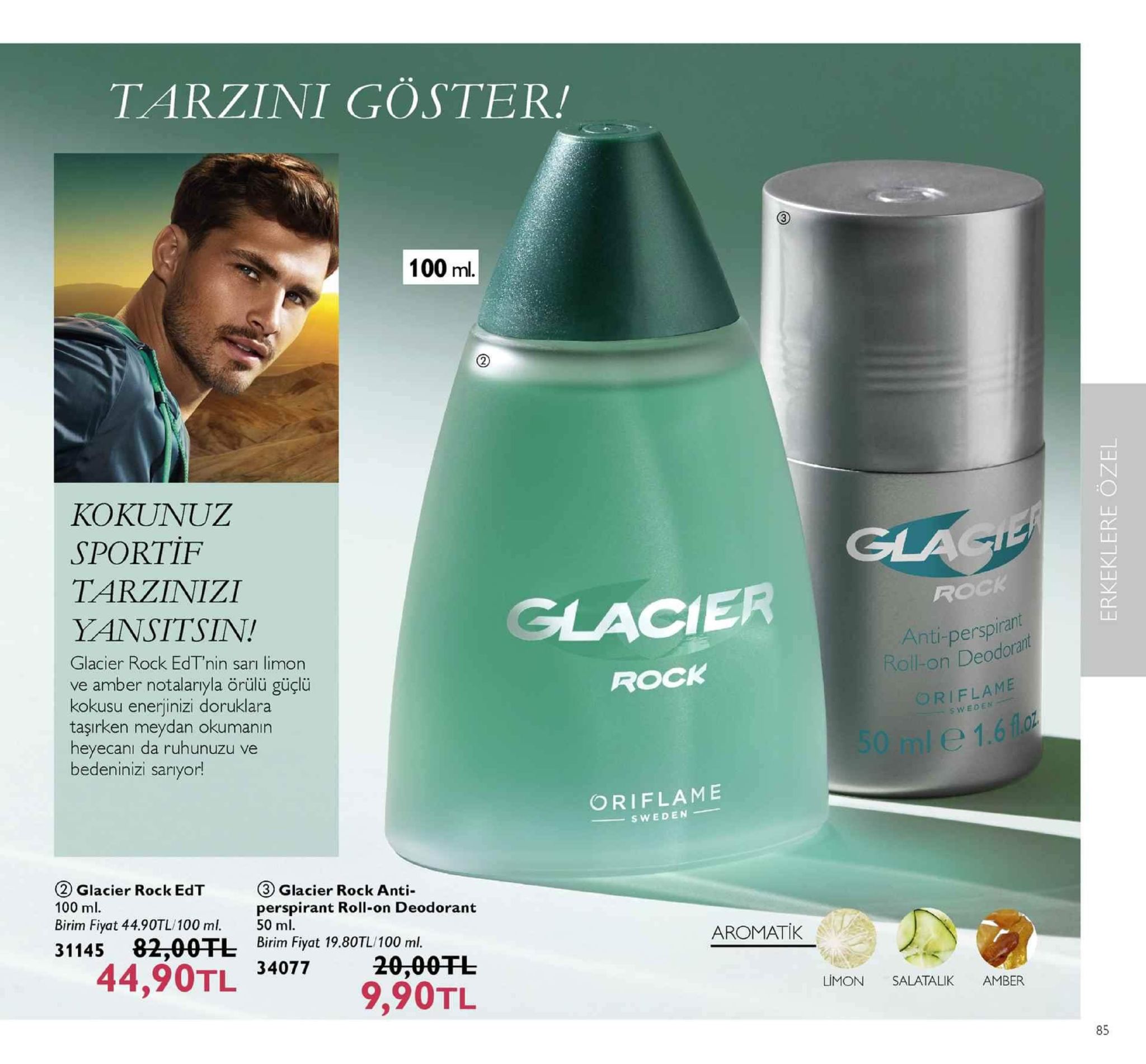 tarzini goster! 100 ml. kokunuz sportif tarzinizi glacier yansitsin! glacier rock ed ve amber notalarıyla örülü güçlü kokusu enerjinizi doruklara taşırken meydan okumanın heyecanı da ruhunuzu ve bedeninizi sarıyor! rock anti-perspirant roll-on deodoraln t'nin sarı limon rock ori iflame sweden 50 ml >1.6 oriflame sweden ②glacier rockedt 100 ml. birim fiyat 44.90tl/100 ml. ③glacier r。ck anti- perspirant roll-on deodorant 50 ml. 31145 82,00干l birim fiyat 19.80tl/100ml aromatík 44,90tl 34077 20-00fl 9,90tl limon salatalik amber 85 