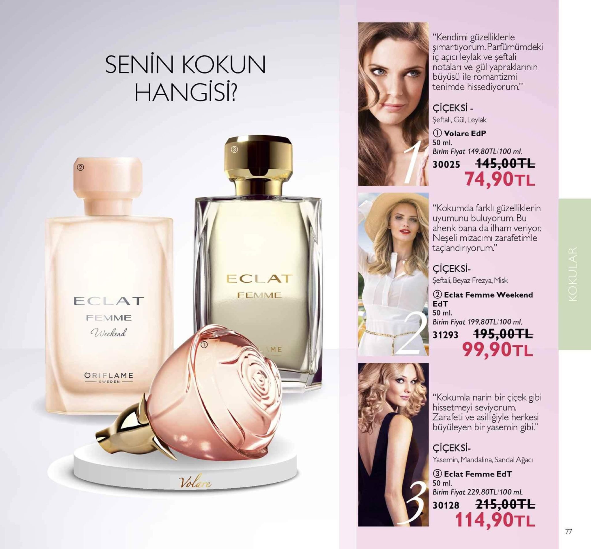 senin kokun hangisi? kendimi güzelliklerle şimartıyorum.parfümümdeki iç açicı leylak ve şeftali notaları ve gül yapraklarinin büyüsü ile romantizmi tenimde hissediyorum. çiçeksi şeftali, gül, leylak volare edp 50 ml birim fiyat 149.80tl/100 ml. 30025 445,00l 145,00tl 74,90tl "kokumda farklı güzelliklerin uyumunu buluyorum. bu ahenk bana da ilham veriyor. neşeli mizacımı zarafetimle taçlandiriyorum. st çiçeksi- seftai, beyaz frezya, misk eclat 2 eclat femme weekend edt 50 ml. femme eclat femme birim fiyat 199.80tl/100 ml. 195,00tl 99,90tl 31293 m e oriflame kokumla narin bir çiçek gibi hissetmeyi seviyorum zarafeti ve asilliğiyle herkesi büyüleyen bir yasemin gibi." çiçeksi yasemin, mandalina, sandal ağacı 3 eclat femme edt 50 ml. birim fiyat 229.80tl/100 ml. re 30128 215,00tl 114,90tl 