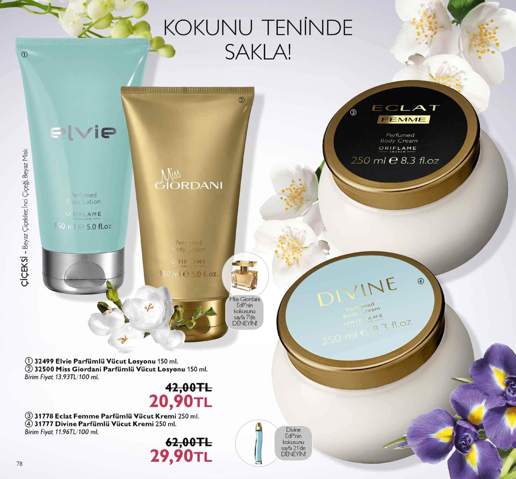 kokunu teninde sakla! ec: lat pļvlp femme perfumed body cream oriflame 250 ml e 8.3 fl.oz iordani perfumed y lotion riflame 150 mle 50 fl.oz perlimed body lotion rif-ame e 5.0 fl.oz ine miss giordani edp'nin kokusunu sayfa 7de deneyin! med ream ame 3.3 fl.oz 32499 elvie parfümlü vücut losyonu 150 ml. 32500 miss giordani parfümlü vücut losyonu 150 ml birim fiyat 13.93tl/100 ml 42,00fl 20,90tl 3) 31778 eclat femme parfümlü vücut kremi 250 ml. 4 31777 divine parfümlü vücut kremi 250 ml. birim fiyat 11.96tl/100 ml. divine edp'nin kokusunu 62,00fl 29,90tl a 21'de deneyin! 78 