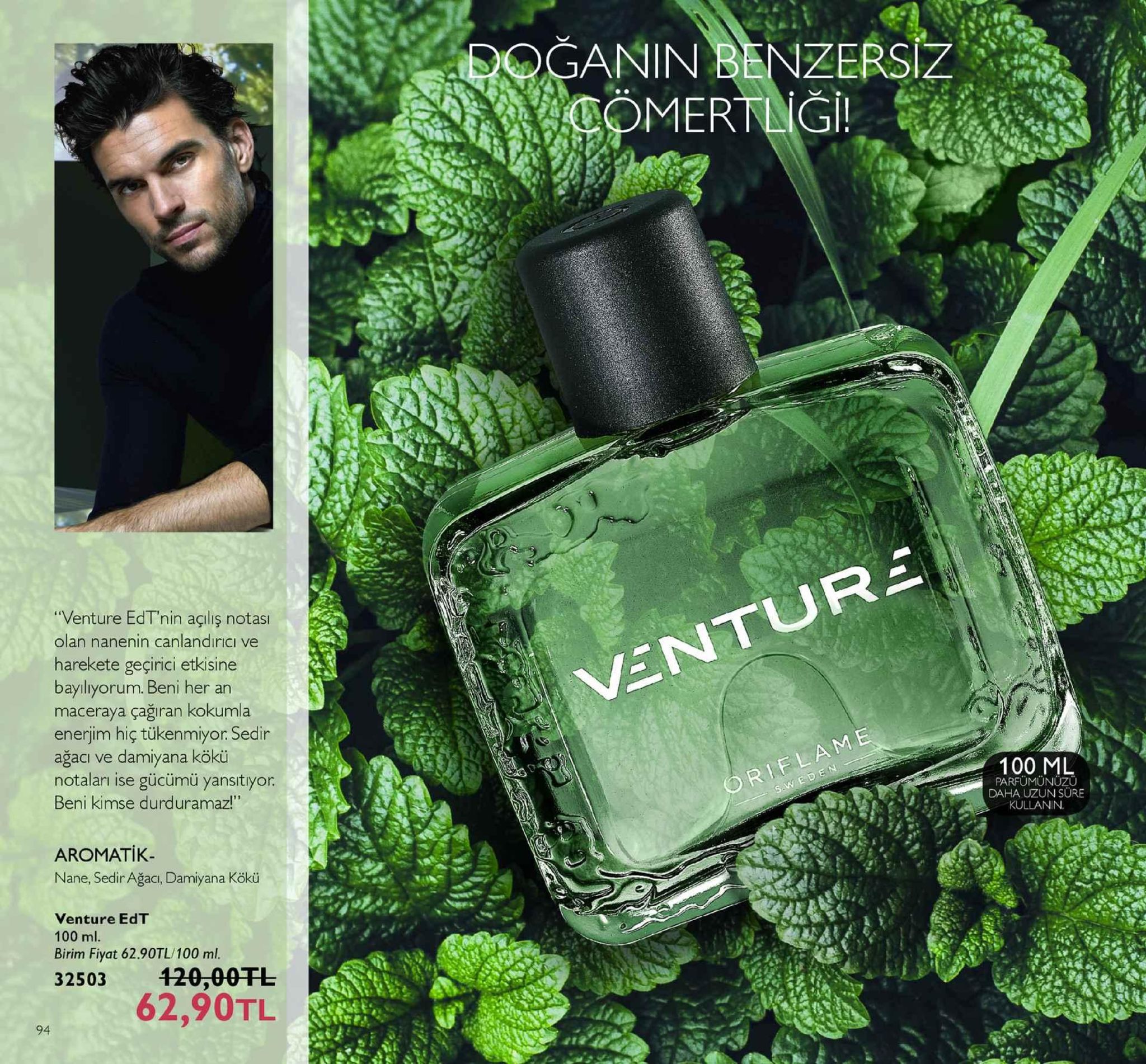 oğan n benzersiz venture edt'nin açıliş notası olan nanenin canlandirici ve harekete geçirici etkisine bayılıyorum. beni her an maceraya çağıran kokumla enerjim hiç tükenmiyor. sedi agaci ve damiyana koku notaları ise gücümü yansitıyor beni kimse durduramaz! venture 100 ml rfumunuzu daha uzun sure kullanin aromatik. nane, sedir ağacı, damiyana kökü venture edt birim fiyat 62.90tl/100 ml 2503 20,00tl 62,90tl 94 