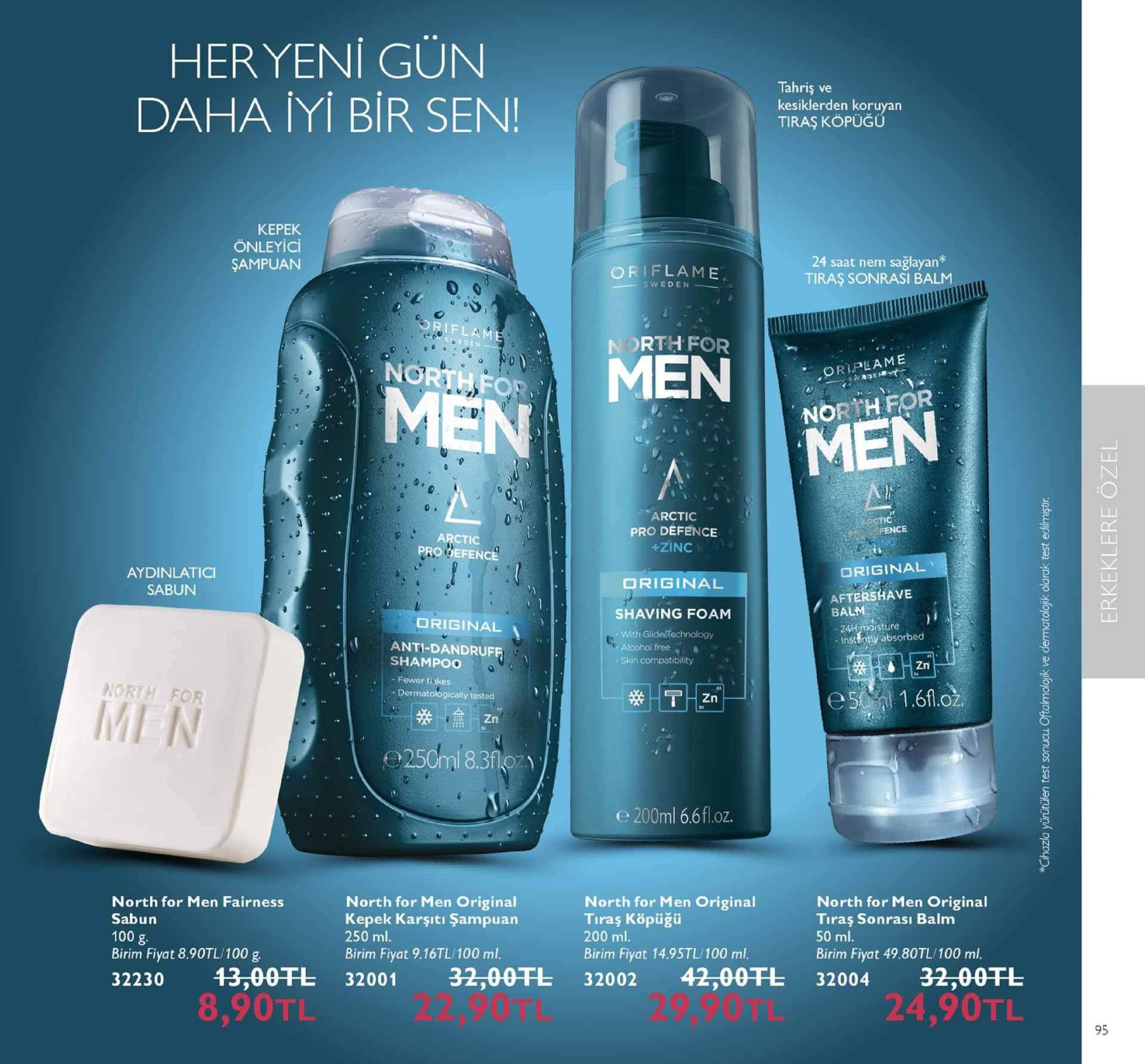 her yeni gun daha iyi bir sen! tahriş ve kesiklerden koruyan tiraş köpüğü kepek önleyici sampuan oriflame 5 weden 24 saat nem sağlayan* tiraş sonrasi b alm northfor stedeh northf men north for men arctic pro defence +zinc fence arctic pro defence aydinlatici sabun original origi inal 8 aftershave balm shaving foam original 24hti sture nstentiy absorbed anti-dandruff shampo0 with glidetechnology alcohol freee. skin compatibility zn north for fewer flakes dermatologically tested zn oz me n -1250ml 8.310、 e 200ml 6.6fl.oz. north for men fairness sabun 100 g. birim fiyat 8.90tl/100 g north for men original kepek karşıtı şampuan 250 ml. birim fiyat 916tl/100 m. north for men original tıraş köpüğü 200 ml. birim fiyat 14.9stl/100 ml north for men original tiraş sonrası balm 50 ml. birim fiyat 49.80tl/100 ml. 32230 43,00干し 32001 32,00干し 32002 42,00干し 32004 32,00干し 8,90tl 22,90tl 29,90tl 24,90tl 95 