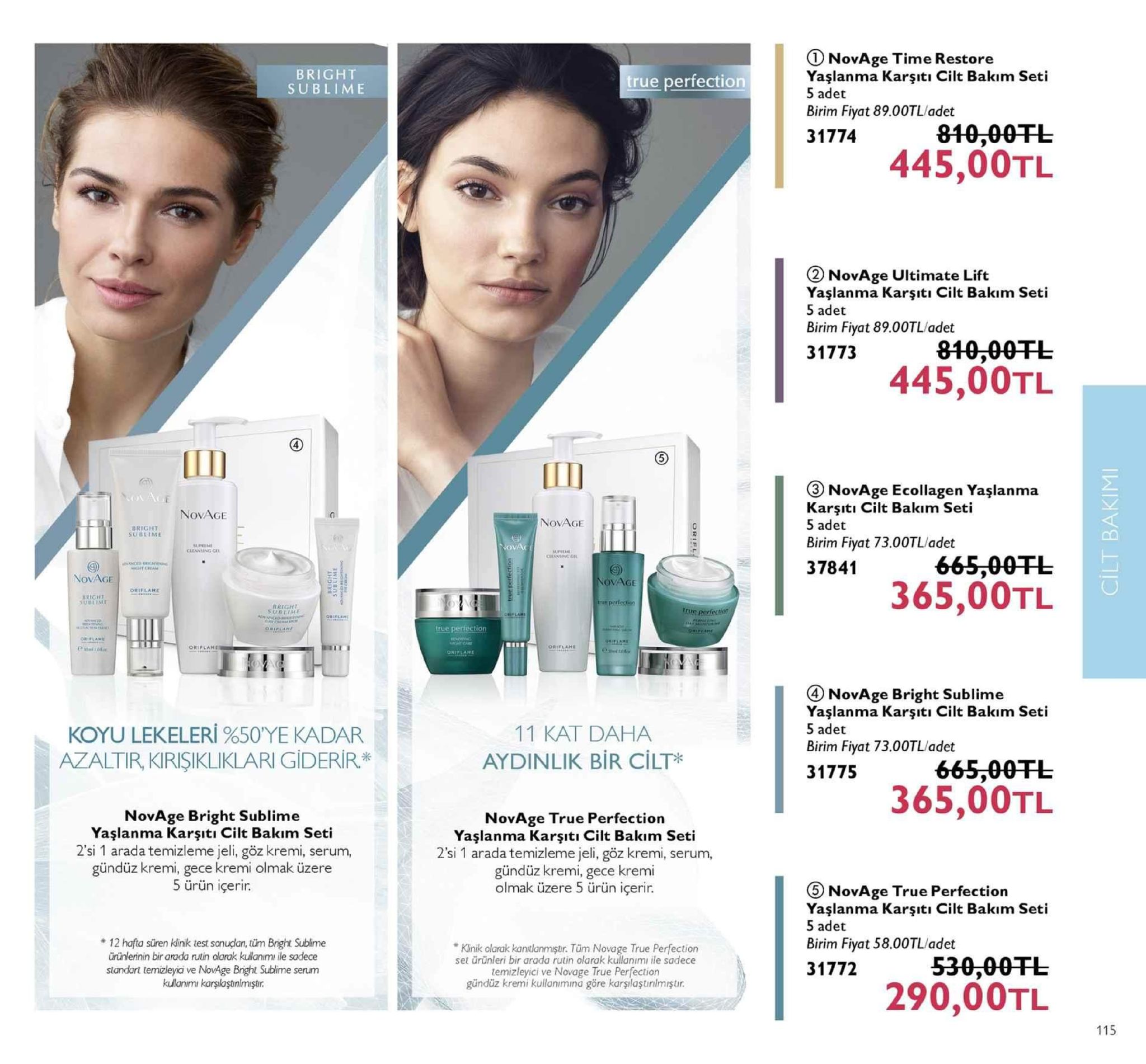 u novage time restore yaşlanma karşitı cilt bakim seti 5 adet birim fiyat 89.00tl/adet bright sublime true perfection 31774 445,00tl 2 novage ultimate lift yaşlanma karşiti cilt bakim seti 5 adet birim fiyat 89.00tl/adet 31773 840,00tl 445,00tl llii 3 novage ecollagen yaşlanma karşitı cilt bakim seti 5 adet birim fiyat 73.00tl/adet novage novage rich了 sublime 37841 665,00tt- 365,00tl ovage brich1 true perfectin true perfection oriflam oriflame 4 novage bright sublime yaşlanma karşiti cilt bakım seti 5 adet birim fiyat 73.00tl/adet koyu lekeleri %50'ye kadar azaltirkirişikliklari giderir.* 11 kat daha aydinlik bir cilt" 31775 365,00til novage bright sublime yaşlanma karşitı cilt bakim seti 2'si 1 arada temizleme jeli, göz kremi, serum, gündüz kremi, gece kremi olmak üzere 5 ürün içerir. novage true perfection yaşlanma karşitı cilt bakim seti 2'si 1 arada temizleme jeli, göz kremi, serum, gündüz kremi, gece kremi olmak üzere 5 ürün içeri. 5 novage true perfectiorn yaşlanma karşiti cilt bakim seti 5 adet birim fiyat 58.00tl/adet 12 hafta süren kink test sonudlan, tüm bright sublime ürünlerinin bir arada rutin sadece standart temizleyia ve novage bright sublime serum kulanimı karşskaştnlmiştr klinik olarak kanitlanmştr. tüm novage true perfection olarak kullanimi ile set ürünleri bir arada rutin olarak kullanımı ile sadece temizleyici ve novage true perfection gündüz kremi kullanimına göre karşlaştinimiştr 530,00干し 290,00tl 115 