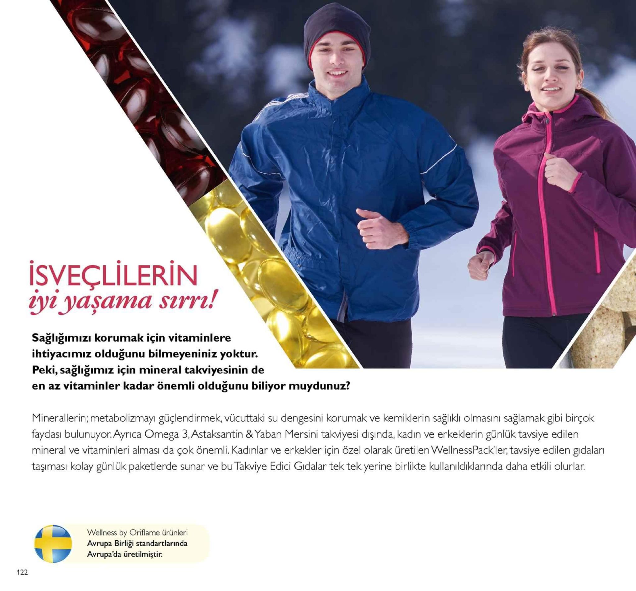 isveçli lerin gayaşama sirri! sağlığımızı korumak için vitaminlere ihtiyacımız olduğunu bilmeyeniniz yoktur. peki, sağlığımız için mineral takviyesinin de en az vitaminler kadar önemli olduğunu biliyor muydunuz? minerallerin; metabolizmayı güçlendirmek, vücuttaki su dengesini korumak ve kemiklerin sağlıkli olmasıni sağlamak gibi birçok faydası bulunuyor.ayrıca omega 3,astaksantin & yaban mersini takviyesi dişinda, kadın ve erkeklerin günlük tavsiye edilen mineral ve vitaminleri alması da çok önemli. kadinlar ve erkekler için özel olarak üretilen wellnesspackler, tavsiye edilen gidaları taşiması kolay günlük paketlerde sunar ve bu takviye edici gidalar tek tek yerine birlikte kullanıldklarinda daha etkili olurlar. wellness by oriflame ürünleri avrupa birliği standartlarinda avrupa'da üretilmiştir. 122 