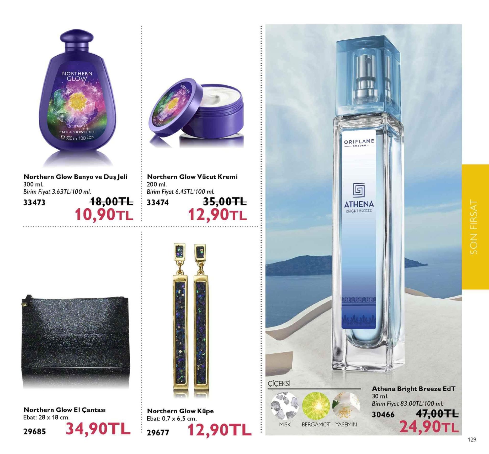 northern glo bath & shower gel e300 ml 100 foz oriflame northern glow banyo ve duş jeli northern glow vücut kremi 300 ml birim fiyat 3.63tl/100 ml 33473 200 ml. birim fiyat 6.4stl/100 ml. 48,00tl 33474 35,00干し 12,90tl athena bright breeze 10,90tl çiçeksi athena bright breeze edt 30 ml. birim fiyat 83.00tl/100 ml northern glow el çantasi ebat: 28 x 18 cm northern glow küpe :ebat: 0,7 x 6,5 cm 30466 47,00干し 29685 34,90tl 29677 12,90tl misk bergamot yasemin 129 
