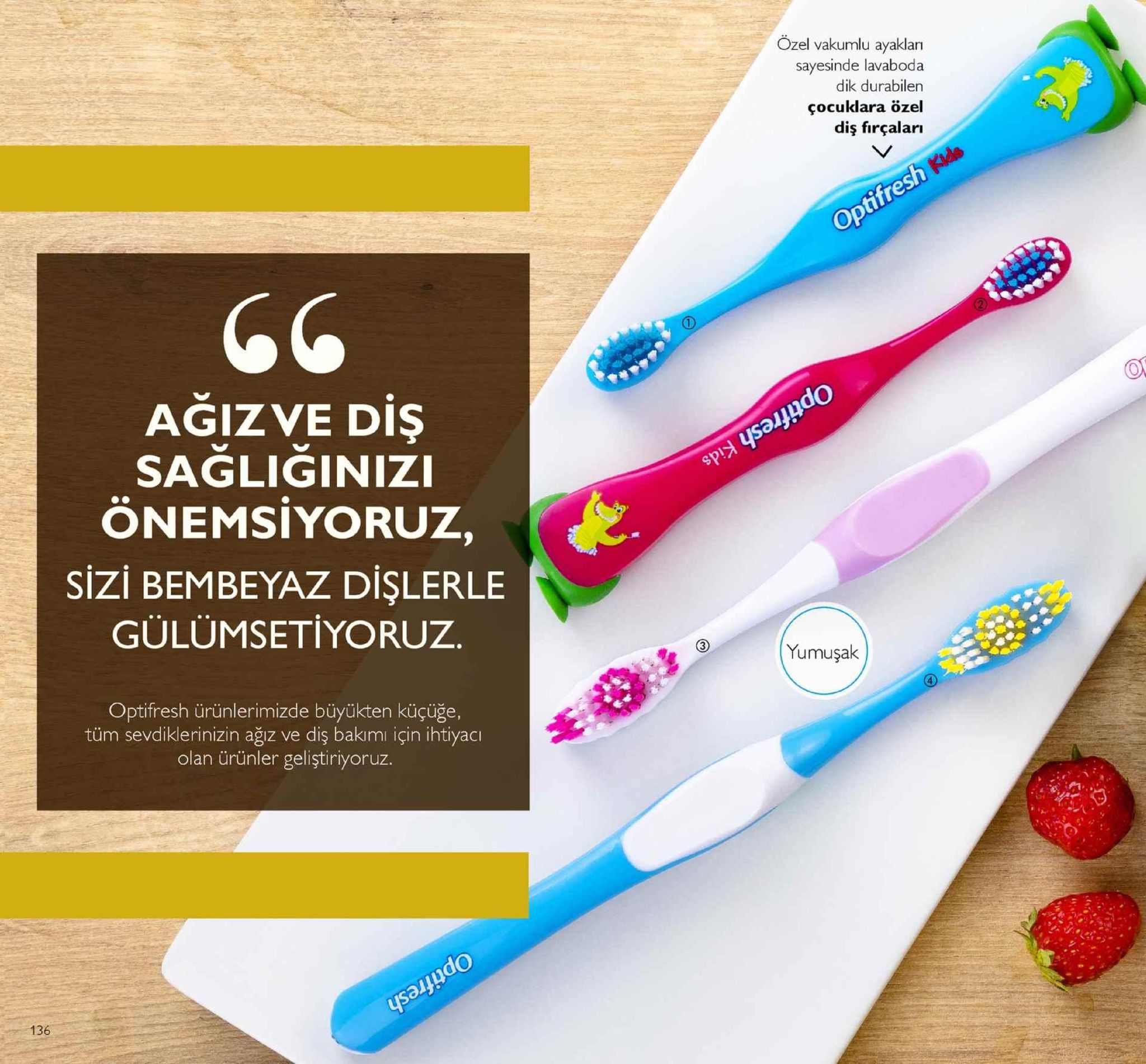 özel vakumlu ayaklan sayesinde lavaboda çocuklara özel diş firçaları op do agizve diş sagliginiz onemsiyoruz, sizi bembeyaz dişlerle gülümsetiyoruz. yumuşak 4 optifresh ürünlerimizde büyükten küçüğe, tüm sevdiklerinizin ağiz ve diş bakımı için ihtiyacı olan ürünler geliştiriyoruz do 136 