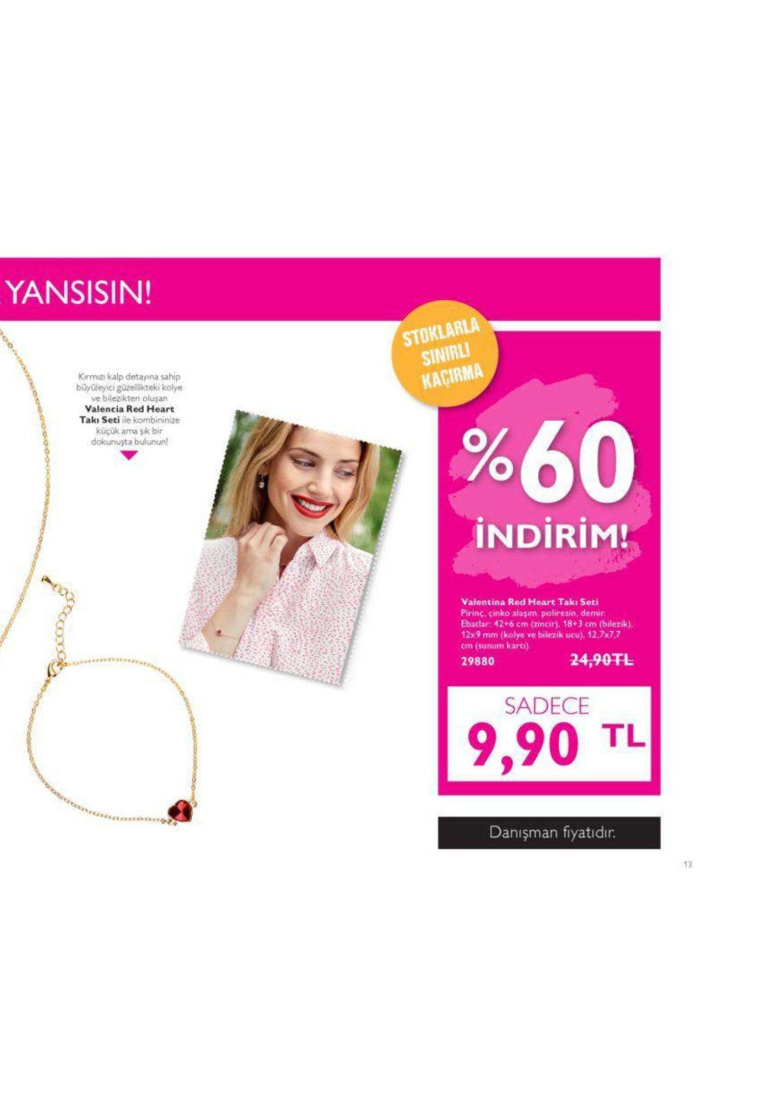 yansisin stoklarla sinirli kacirma kirmizı kalp detayına sahip buyüleyici güzelikteki kolye ve bilezikten oluşan valencia red heart takı seti ile kombininize küçük ama şk bir indirim! valentina red heart taki seti pirinç, çinko alaşım, poliresin, demir ebaclar: 42+6 cm (zincir), 18+3 cm (bilezik). 12x 9 mm (kalye ve bilezik ucu). 12.7x7,7 cm (sunum kartı). 29880 24,90tl sadece 9,90 tl danışman fiyatıdır 13 