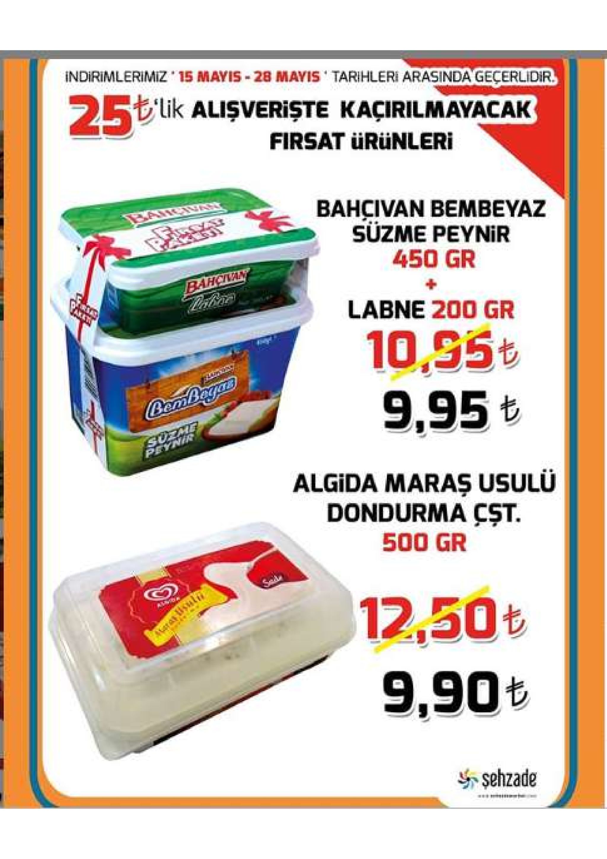 indirimlerimiz . 15 mayis-28 mayis , tarihleri arasinda geçerlidir も‘lik alişverişte kaçirilmayacak firsat ürünleri bahcivan bembeyaz süzme peynir 450 gr labne 200 gr 10,95t 9.95も algida maraş usulü dondurma cst. 500 gr 12,50t 9,90t sehzade 