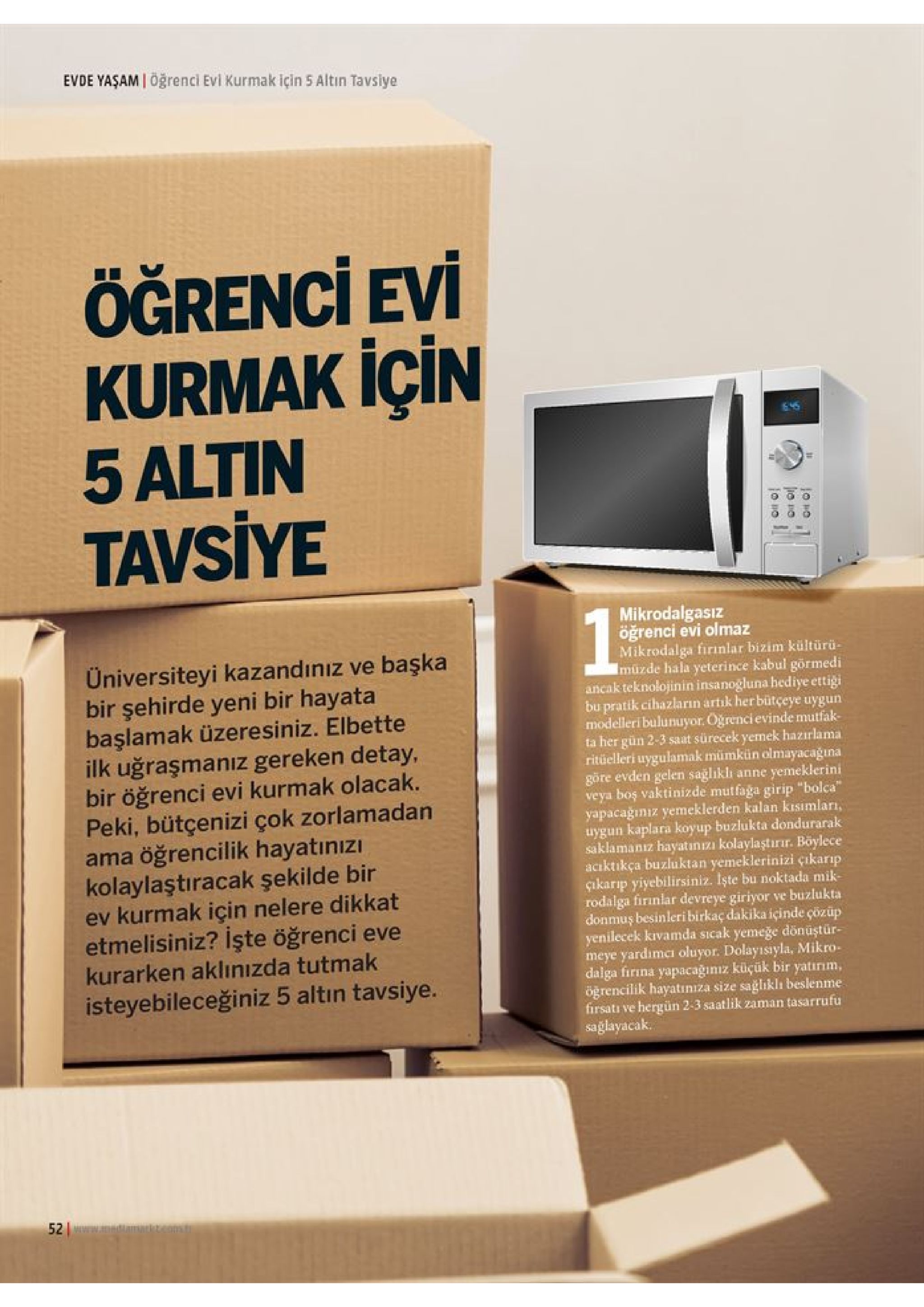 evde yaşam öğrencl evi kurmak için 5 altin tavslye ögrenci evi kurmak için 5 altin tavsiye 646 mikrodalgasız öğrenci evi olmaz mikrodalga firinlar bizim kültürü- müzde hala yeterince kabul görmedi ancak teknolojinin insanogluna hediye ettiği bu pratik cihazların artık her bütceye uygun modelleri bulunuyor. oğrenci evinde mutfak- ta her gün 2-3 saat sürecek yemek hazırlama rituelleri uygulamak mümkün olmayacağına göre evden gelen sağlıklı veya boş vaktinizde mutfağa girip "bolca" yapacağınız yemeklerden kalan kisimları, uygun kaplara koyup buzlukta dondurarak saklamanız hayatanızı kolaylaştırır. böylece acıktıkça buzluktan yemeklerinizi çıkarıp qukarip yiyebilirsiniz. işte bu noktada mik- rodalga firinlar devreye giriyor ve buzlukta donmuş besinleri birkaç dakika içinde çözüp yenilecek kivamda sıcak yemeğe dönüştür- meye yardımcı oluyor. dolayısiyla, mikro- dalga firina yapacağımiz küçük bir yatırım, öğrencilik hayatıniza size sağliklı beslenme firsatı ve hergün 2-3 saatlik zaman tasarrufu sağlayacak. üniversiteyi kazandınız ve başka bir şehirde yeni bir hayata başlamak üzeresiniz. elbette ilk uğraşmanız gereken detay bir öğrenci evi kurmak olacak. peki, bütçenizi çok zorlamadan ama öğrencilik hayatınızı kolaylaştıracak şekilde bir ev kurmak için nelere dikkat etmelisiniz? işte öğrenci eve yemeklerini ne kurarken aklınızda tutmak isteyebileceğiniz 5 altın tavsiye. 52 com 