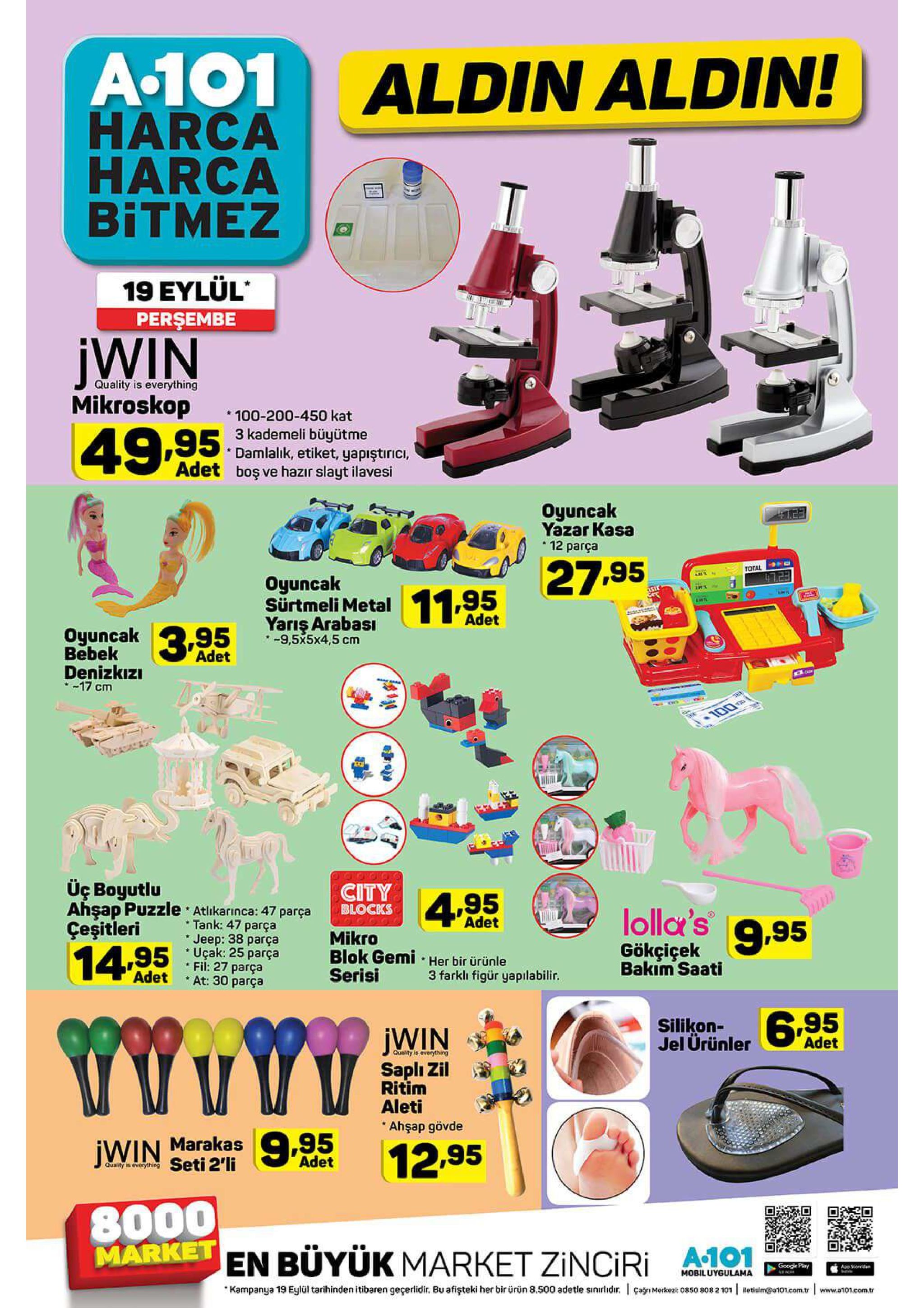 a-101 harca harca bitmez aldin aldin! t 19 εylul perşembe jwin quality is everything mikroskop 100-200-450 kat 3 kademeli büyütme damlalık, etiket, yapıştırici, adet boş ve hazır slayt ilavesi 49.9 oyuncak yazar kasa 12 parça 27.95 total oyuncak sürtmeli metal yarış arabası 11.95 adet 3..95 oyuncak bebek 9,5x5x4,5 cm adet denizkızi 17 cm ce0ol uς βoyutlu city blocks 4.95 ahşap puzzle atlikarınca: 47 parça tank: 47 parça jeep: 38 parça * uçak: 25 parça fil: 27 parça at: 30 parça lolla's 9,95 adet çeşitleri mikro blok gemi her bir ürünle serisi gökçiçek bakim saati 14.95 adet 3 farklı figür yapılabilir. 6 95 silikon- jel ürünler jwin adet quality is averything sapli zil ritim aleti ahşap gövde jwin marakas seti 2'li 9.95 12.95 adet quality is everything 8000 market en büyük market zinciri google play app stondn mobiluygulama kampanya 19 eylül tarihinden itibaren geçerlidir. buafişteki her bir ürün 8.500 adetle sinilidir. cagnmero 808 2 101 betisim@a101.com.tr 0850s www.a101.com.tr 
