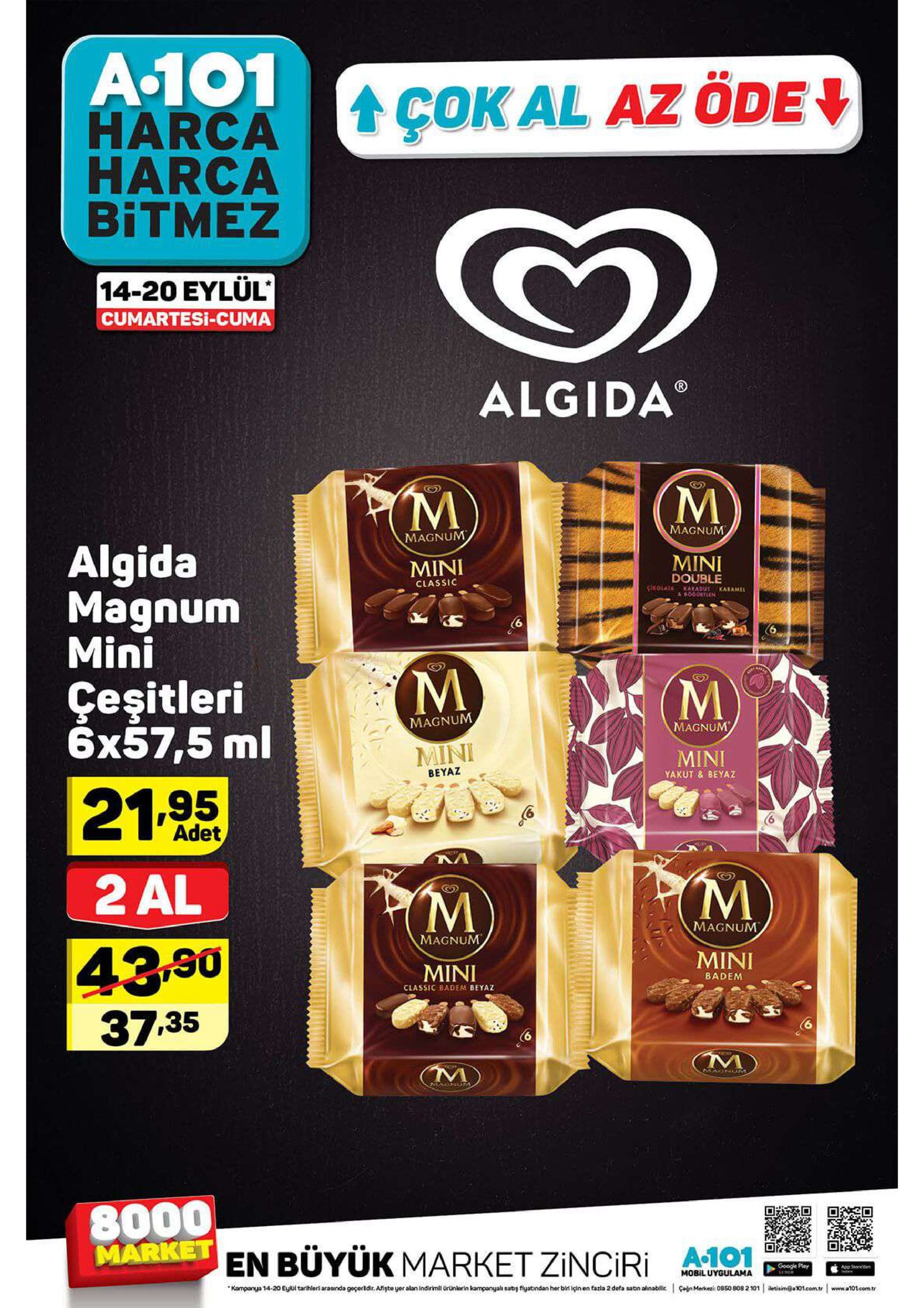 a.101 harca harca bitmez t cok al az öde 14-20 eylül cumartesi-cuma algida m magnum magnum algida magnum mini mini mini double classic cleolata aradut karamel &bo0urtlen ceşitleri 6x57,5 ml magnum magnum mini mini beyaz yakut & beyaz 21-95 adet 2 al magnum magnum 43.90 37.35 mini mini badem classic badem beyaz magnum macnum 8000 market en büyük market zinciri google play app stocrd mobiluygulama kampanya 14-20 eyul tarihleri araanda geçerldir. afpte yer alan indiriml rünlerin kampanyal sat fiyatindan her birt igin en fazia 2 defa satn alinabile anmekezi 085o s08 2 101 etisim@a01.comtr www.a101com.tr 