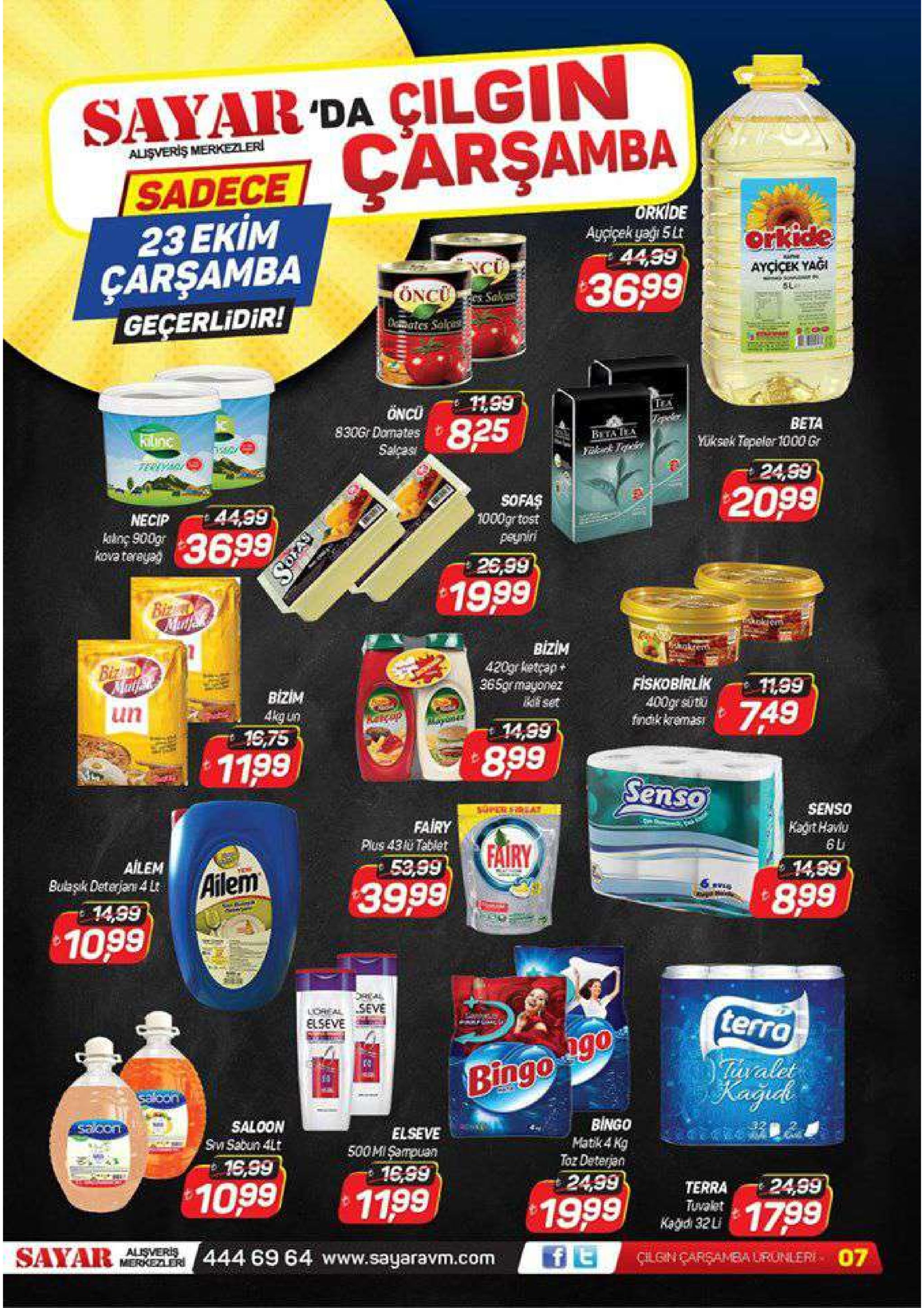 sayar da cilgin carşamba alsveris merkezler! sadece 23 ekim çarşamba orkide aygicek yagi 5 lt 4439 orkide ayçicek yag ncu $36.99 öoncu ges salkes geçerlidir! dates sals 1199 ta oncu 830g damatest salçasi beta 825 bta ta kiunc yuksek tapelar 1000 g 24,99 $20.99 sofas 1000gr tost peynini 4499 necip kova teraya 26,99 19.99 biz bizim 420gr ketcap 365grmayonez set biz fiskobirlik 400gr sutu fndik kremasi 1199 bizim 4kg un 16,75 749 un 14,99 8.99 1199 senso senso fairy kagit haviu 6u plus 430 tablet fairy 53,99 ailem bulasik deterjan 4 lt 14,99 ailem 39.99 8.99 1499 10.99 seve terra loheal elseve d uralet kagud bingo 490 bingo matik 4 kg toz deterjan saloon 32 sacon elseve 500misampuan 16,99 smsabun 4lt 16,99 24,99 24,99 10,99 terra tuvalet 1199 1999 1799 kagd 32li 444 69 64 www.sayaravm.com sayar alsveris cilgn carsamealrunleri 07 merkeler s 