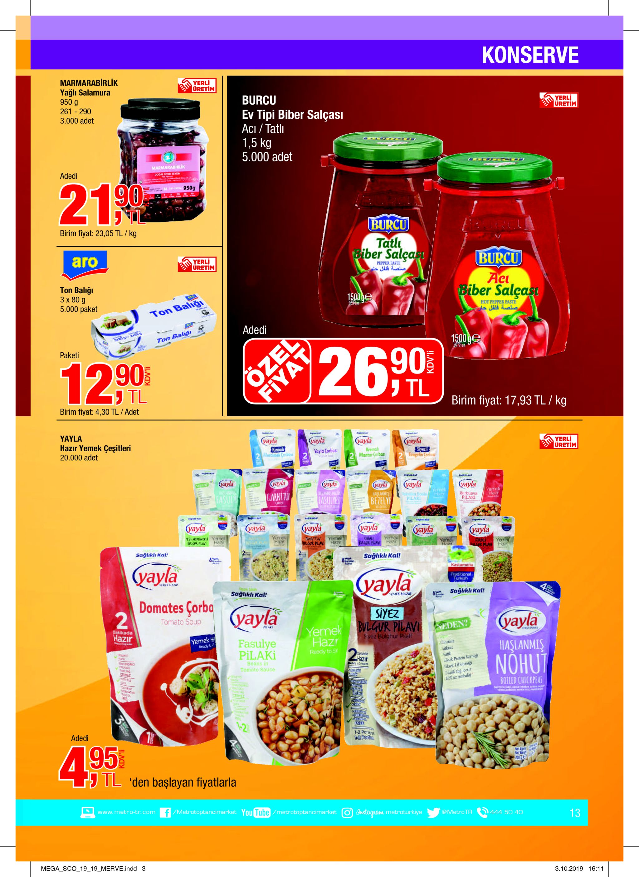 konserve marmarabirlik yağlı salamura 950 g yerl üretim yerli üretim burcu 261 290 ev tipi biber salçasi aci/tatl 1,5 kg 5.000 adet 3.000 adet न ा marmarabirlik adedi dogal sah 2190 950g tl burcu tatli biber salçasi arcu birim fiyat: 23,05 tl/ kg burcu ac biber salças aro yerli üretim pepper paste صلصة فلفل حلو ton baliği 3 x 80 g 5.000 paket 1500g hot pepper paste a jal ala ton balig adedi 1500ge a০g: ১ ton balig baa ம 26.90 paketi 12.90 özel tl tl birim fiyat: 17,93 tl / kg birim fiyat: 4,30 tl/ adet yerli uretim yayla vayla yayla kimoals mercimek carba vayla styezli 2 ezogelin corba vayla hazır yemek çeşitleri kremal mantar corbas yayla corbas 20.000 adet vayla vayla yayla yayla yayla yayla aen yermek pazr yernek anl barbunya pilaki garnitu eka so pilaki fasuly fasulyes bezely yayla yayla yayla yayla yayla yayla yerne habr yernaw hazy yeme bit gor plav azr ciali yen haz eslernel jmr wlav yerme hatr yorn firku mar plav haz sağlıklı kal! sağlıklı kal! a www kastamonu vayla traditional turkish yayla neamer nazir tapam senin sağlıklı kal! sağlıklı kal! yenek hazir domates çorba 2 siyez vayla yayla tomato soup yemek lgur pilavi den? phaki haseanes dakikada hazır sivez bulghur pilalf yemek h ready ai hazr fasulye pilaki haslanmis nohu guteralz tkrc atik asck protein aynag sek lif kaag dnauk yag loeri apa abalal 2p ready to e ds hazir beans in tomato sauce cermez boiled chickpeas becon le yeeler s l m cermez s ree ০ otran free 1-2 1-2 poriy t-2 pert adedi neta net we 700 4 95 tl 'den başlayan fiyatlarla /metrotoptancimarket you tubemetrotoptancimarket 13 instagram metroturkiye @metrotr 444 50 40 www.metro-tr.com mega sco_19 19_merve. indd 3 3.10.2019 16:11 fiyat 22 kdv'li 