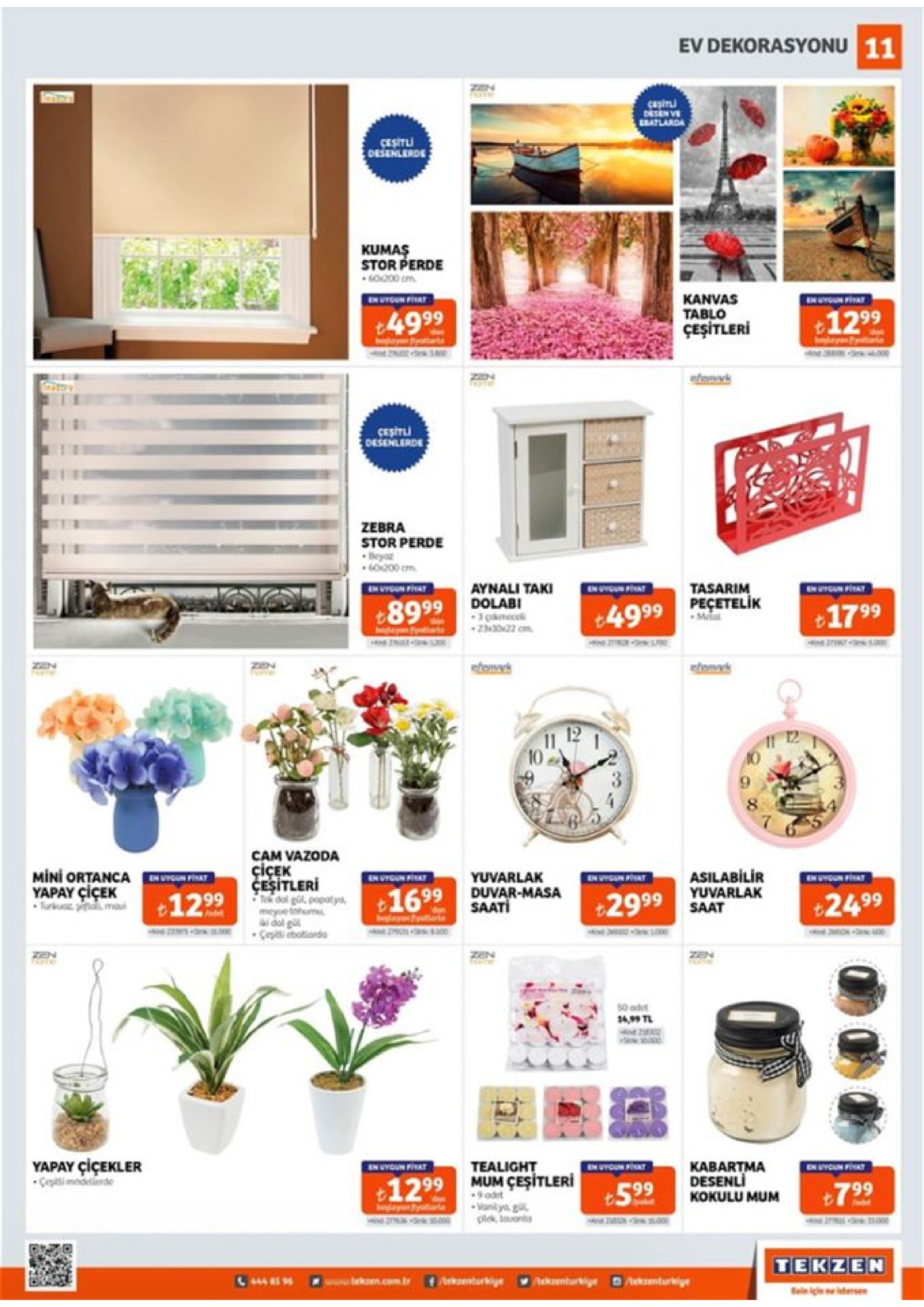 ev dekorasyonu 11 ceçitli ebatlarda çeşitli desenlerde kumaş stor perde kanvas tablo çeşitleri +49 99 +1299 bgayon pr elenvk ceşitli desenlerde zebra stor perde *beyar o000 cm. tasarim peçetelik aynali taki dolabi invygun piyat 89 99 3neco 4999 +1799 3 çkmoceli zan efemek shomark 12 1 12 11 10 no cam vazoda çiçek çeşitleri * te dal gi, popotyd, bnhumu. mini ortanca yapay çiçek asilabilir yuvarlak enuyoun fieaf yuvarlak +2999 saat t1699 duvar-masa +1299 +2499 saati çei ebotiarda zen zen zen 14,99 tl yapay çiçekler * cepiti modelierde tealight mum çeşitleri odet wankya, g slek, inanta kabartma desenli kokulu mum n vyoun fítat €1299 +799 iyutaria tekzen tekien.com.tr tekenturkiye aknturkiye akentarkige haln için ne istemen 