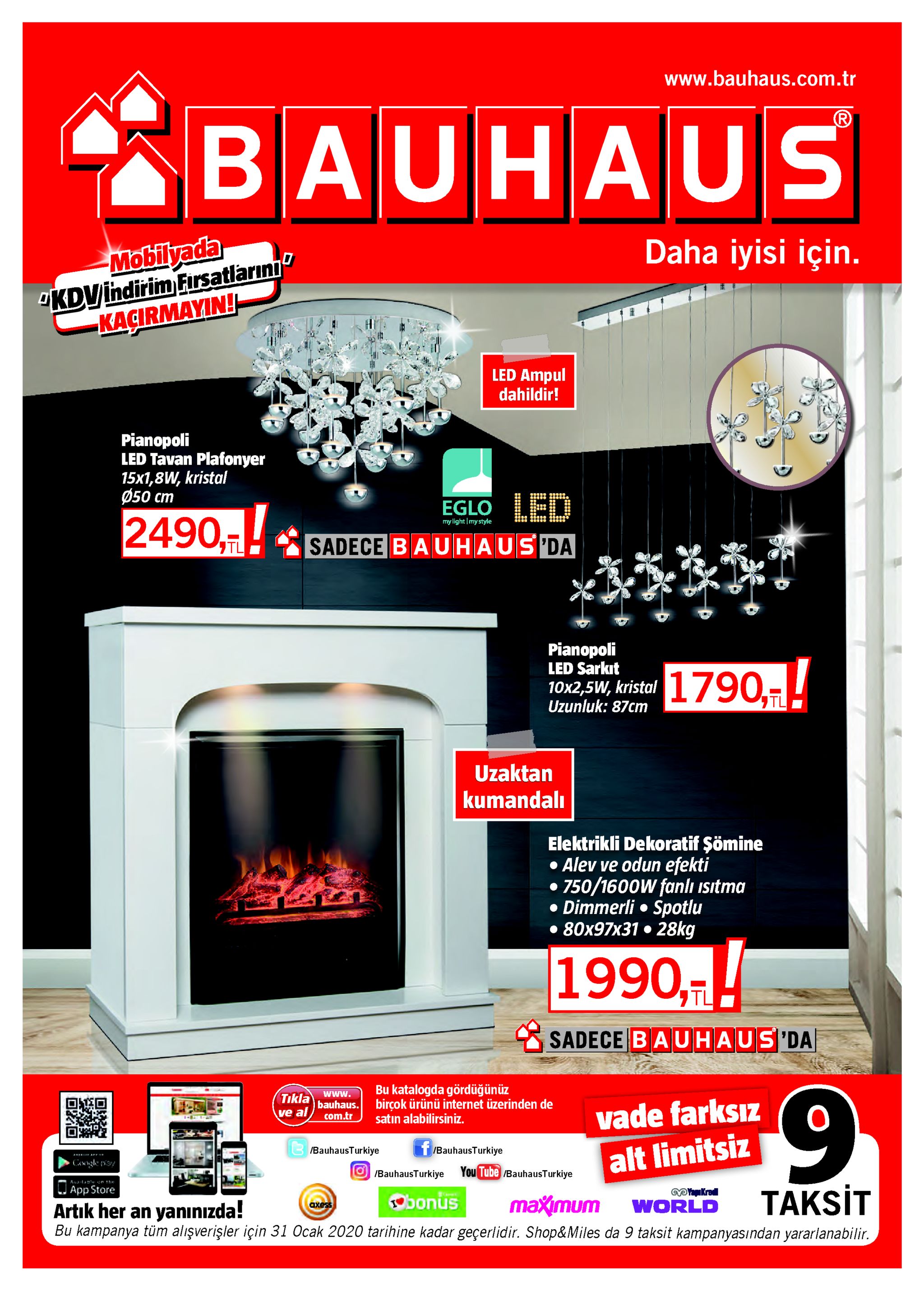 www.bauhaus.com.tr bauhaus daha iyisi için. mobilyada "kdvindirim firsatlarını kaçirmayin! led ampul dahildir! pianopoli led tavan plafonyer 15x1,8w, kristal ø50 cm eglo led 2490,-ssadece bauhaus da my light|my style *** pianopoli led sarkıt 10x2,5w, kristal 1790, tl uzunluk: 87cm uzaktan kumandalı elektrikli dekoratif şömine • alev ve odun efekti 750/1600w fanlı ısıtma • dimmerli • spotlu • 80x97x31 • 28kg 1990,! itl a sadece bauhaus'da bu katalogda gördüğünüz birçok ürünü internet üzerinden de satın alabilirsiniz. 6. tikla ve al bauhaus. com.tr vade farksız t/bauhausturkiye /bauhausturkiye alt limitsiz congle ay you tube /bauhausturkiye o /bauhausturkiye avalae on the taksit app store okrodl bonus maҳтит world artık her an yanınızda! bu kampanya tüm alışverişler için 31 ocak 2020 tarihine kadar geçerlidir. shop&miles da 9 taksit kampanyasından yararlanabilir. ахess 