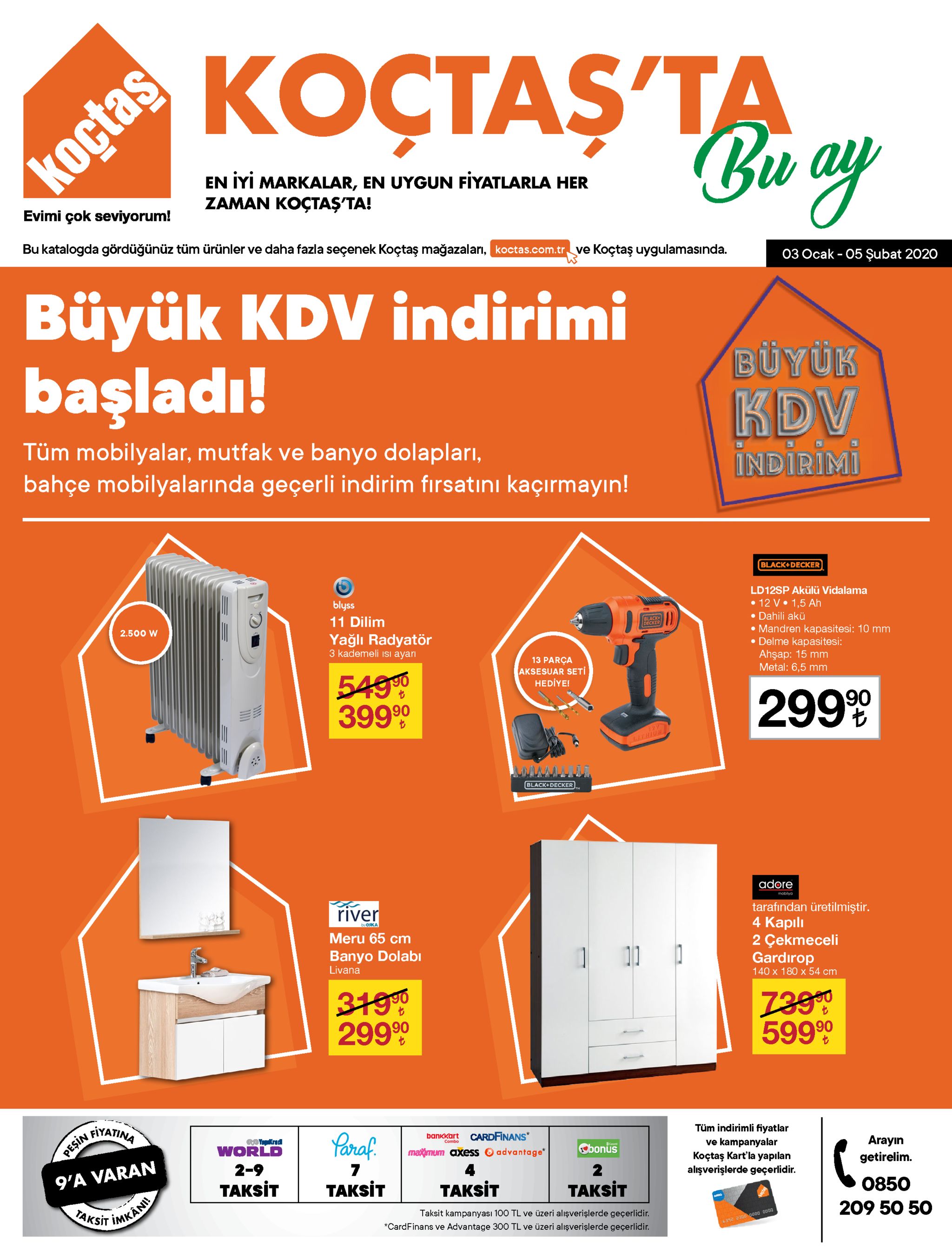 koctas koçtaş'ta ви en iyi markalar, en uygun fiyatlarla her zaman koçtaşta! evimi çok seviyorum! bu katalogda gördüğünüz tüm ürünler ve daha fazla seçenek koçtaş mağazaları, koctas.com.tr ve koçtaş uygulamasında. 03 ocak - 05 şubat 2020 büyük kdv indirimi başladı! büyük kdv indirimi tüm mobilyalar, mutfak ve banyo dolapları, bahçe mobilyalarında geçerli indirim fırsatını kaçırmayın! black+decker ld12sp akülü vidalama blyss • 12 v• 1,5 ah • dahili akü • mandren kapasitesi: 10 mm • delme kapasitesi: ahşap: 15 mm metal: 6,5 mm 11 dilim black decker 2.500 w yağlı radyatör 3 kademeli isı ayarı 13 parça aksesuar seti hediye! 5490 39990 2999 thium black+decker adore mobilya river tarafından üretilmiştir. 4 kapılı 2 çekmeceli gardırop by ояка meru 65 cm banyo dolabı livana 140 x 180 x 54 cm 3190 29990 599 99 peşin fir fiyatina tüm indirimli fiyatlar ve kampanyalar koçtaş kart'la yapılan alışverişlerde geçerlidir. yaraf. cardfinans* bankkart gyaplkred world combo obonüs arayın getirelim. maximum axess o advantage* 2-9 2 9'a varan taksit taksit taksit taksit 0850 taksit imkânh taksit kampanyası 100 tl ve üzeri alışverişlerde geçerlidir. 209 50 50 *cardfinans ve advantage 300 tl ve üzeri alışverişlerde geçerlidir. 6392 2300 0000 o000 