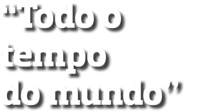 “Todo o tempo do mundo”