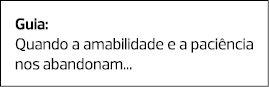Guia: Quando a amabilidade e a paciência nos abandonam... 