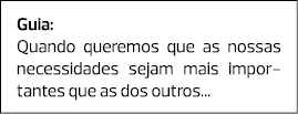 Guia: Quando queremos que as nossas necessidades sejam mais importantes que as dos outros... 