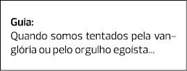 Guia: Quando somos tentados pela vanglória ou pelo orgulho egoísta... 