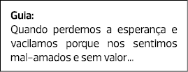 Guia: Quando perdemos a esperança e vacilamos porque nos sentimos mal-amados e sem valor... 