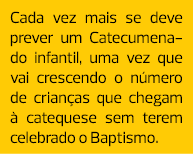 Cada vez mais se deve prever um Catecumenado infantil, uma vez que vai crescendo o número de crianças que ­chegam à c...