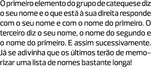 O primeiro elemento do grupo de catequese diz o seu nome e o que está à sua direita responde com o seu nome e com o n...