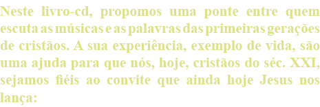 Neste livro-cd, propomos uma ponte entre quem ­escuta as músicas e as palavras das primeiras ­gerações de cristãos. A...
