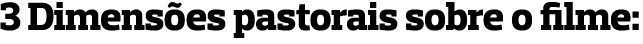 3 Dimensões pastorais sobre o filme:
