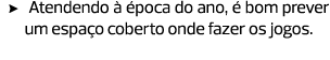 Atendendo à época do ano, é bom prever um ­espaço coberto onde fazer os jogos.