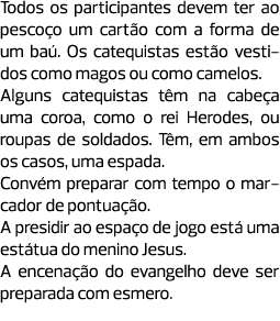 Todos os participantes devem ter ao pescoço um cartão com a forma de um baú. Os catequistas estão vestidos como magos...