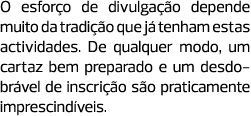 O esforço de divulgação depende muito da tradição que já tenham estas actividades. De qualquer modo, um cartaz bem pr...
