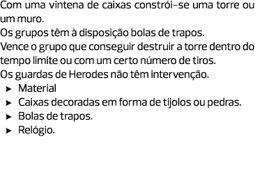 Com uma vintena de caixas constrói-se uma torre ou um muro. Os grupos têm à disposição bolas de trapos. Vence o grupo...