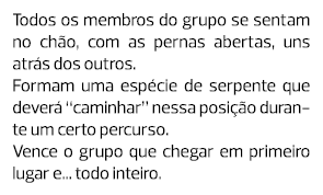 Todos os membros do grupo se sentam no chão, com as pernas abertas, uns atrás dos outros. Formam uma espécie de serpe...