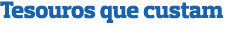 Tesouros que custam