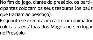 No fim do jogo, diante do presépio, os participantes colocam os seus tesouros (os baús que traziam ao pescoço). Enqua...